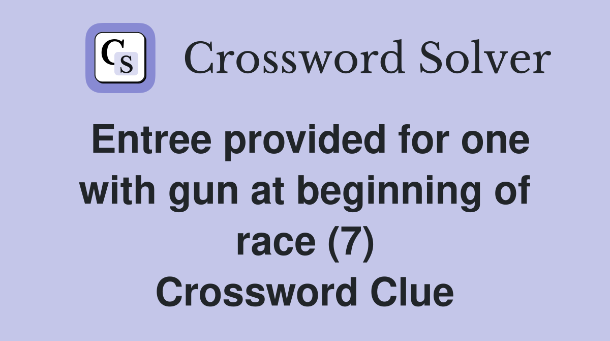 Entree provided for one with gun at beginning of race (7) Crossword Clue