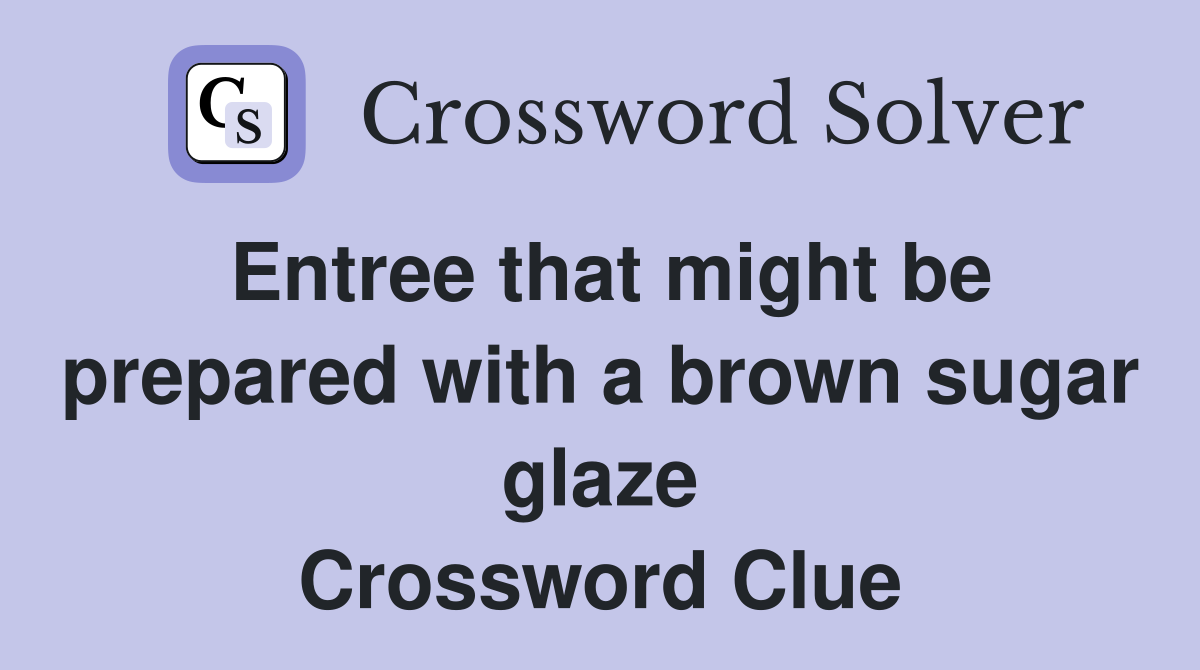 Entree that might be prepared with a brown sugar glaze Crossword Clue