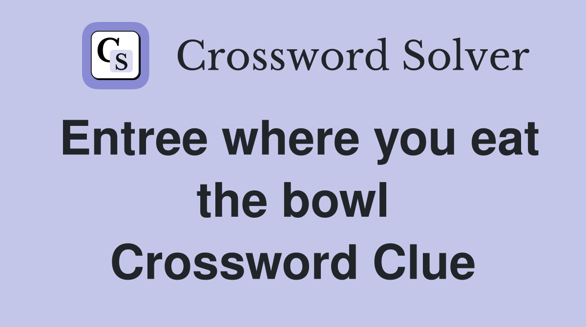 Entree where you eat the bowl Crossword Clue