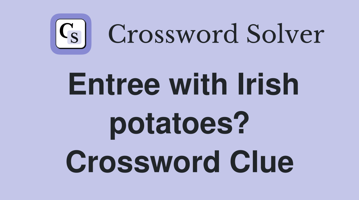 Entree with Irish potatoes? Crossword Clue