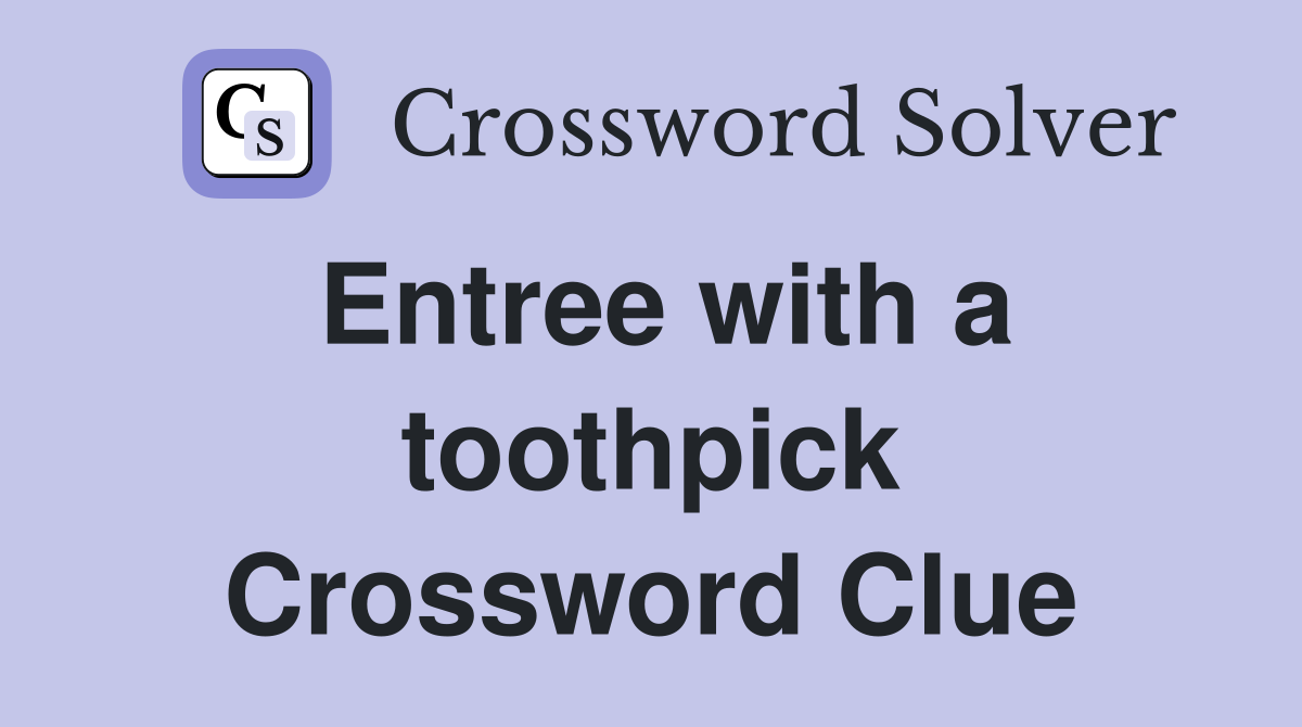 Entree with a toothpick Crossword Clue