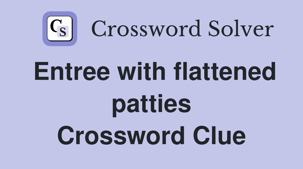 Entree with flattened patties Crossword Clue