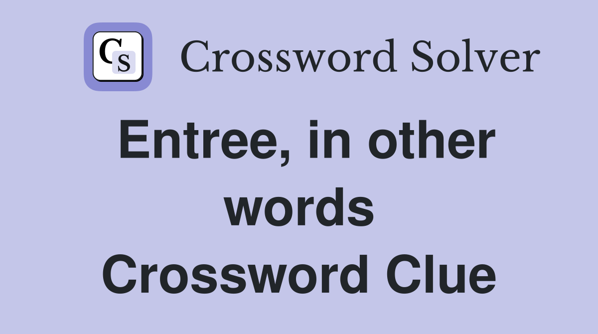 Entree, in other words Crossword Clue