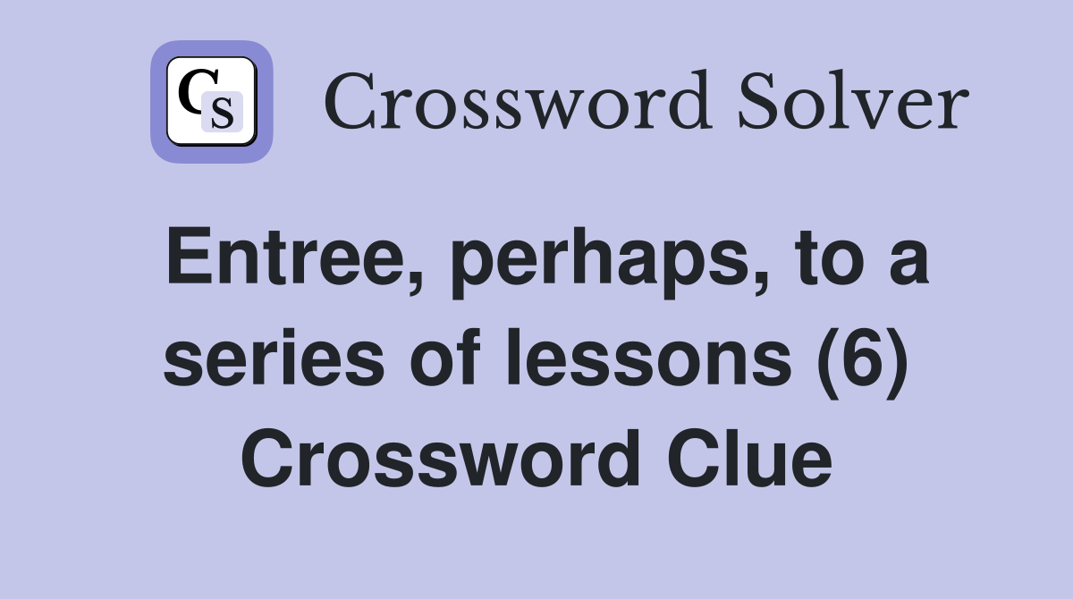 Entree, perhaps, to a series of lessons (6) Crossword Clue