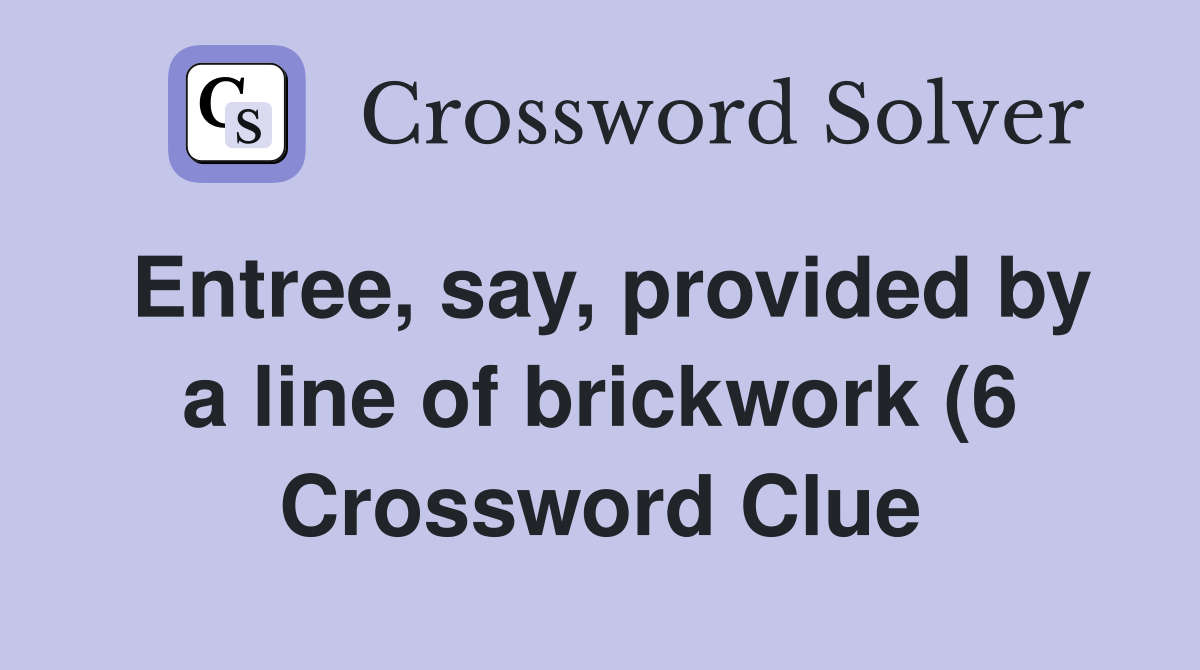 Entree say provided by a line of brickwork (6) Crossword Clue Entree say provided by a line of brickwork (6) Crossword Clue