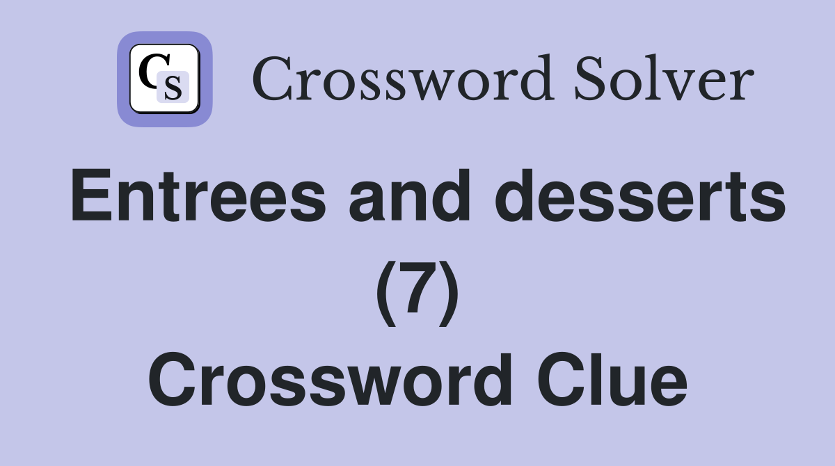 Entrees and desserts (7) Crossword Clue