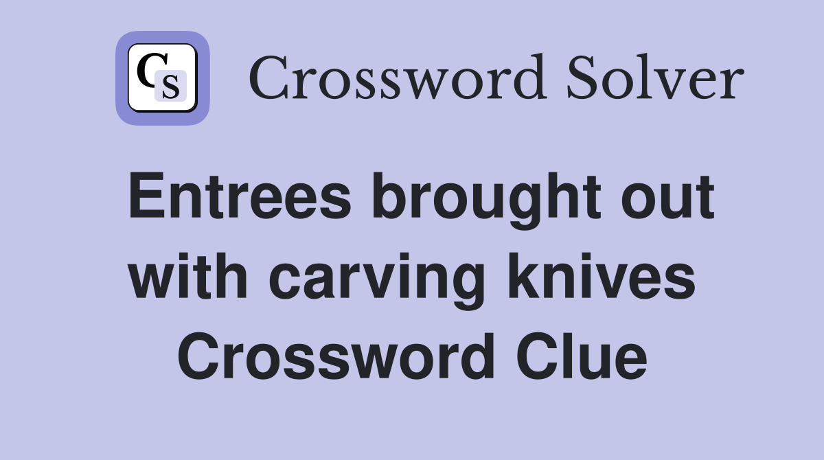 Entrees brought out with carving knives Crossword Clue