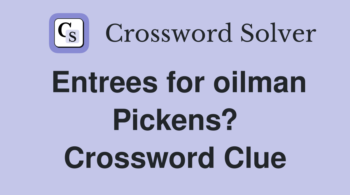 Entrees for oilman Pickens? Crossword Clue