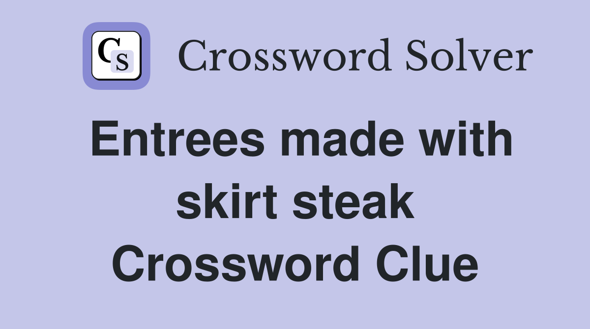 Entrees made with skirt steak Crossword Clue