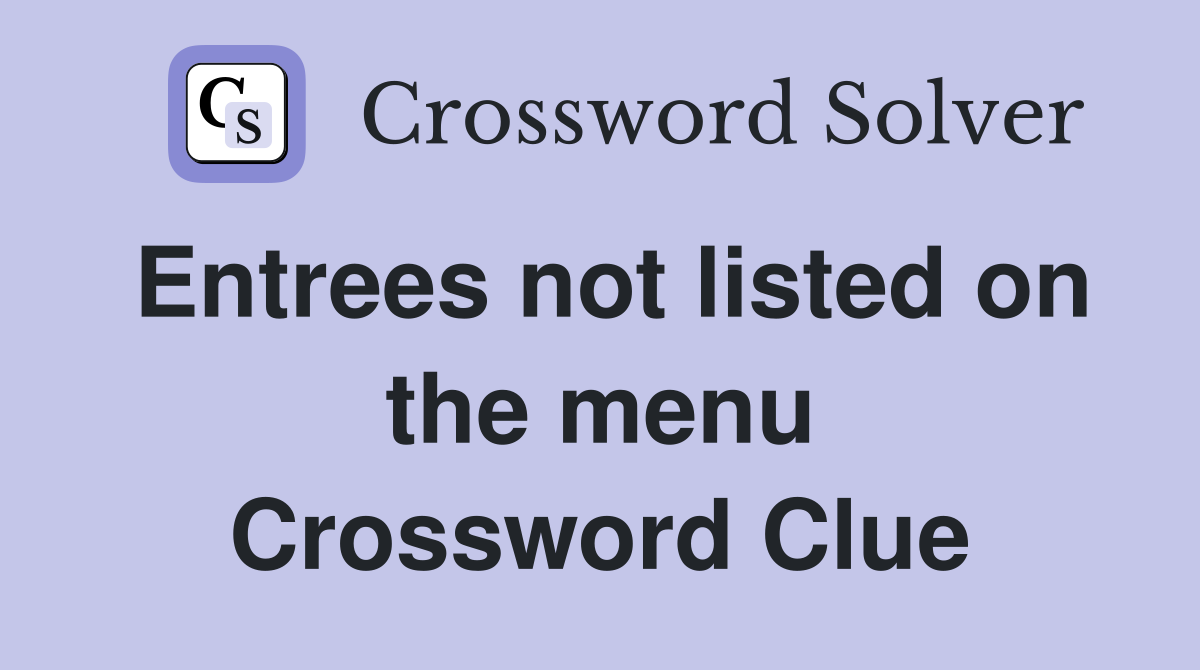 Entrees not listed on the menu Crossword Clue