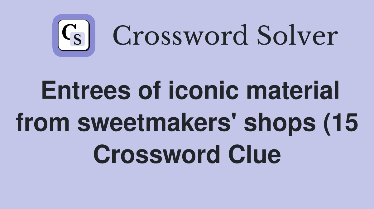 Entrees of iconic material from sweetmakers #39 shops (15) Crossword Entrees of iconic material from sweetmakers #39 shops (15) Crossword