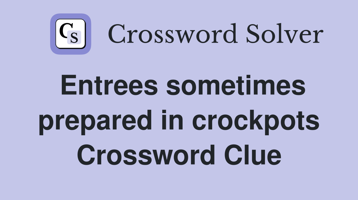 Entrees sometimes prepared in crockpots Crossword Clue