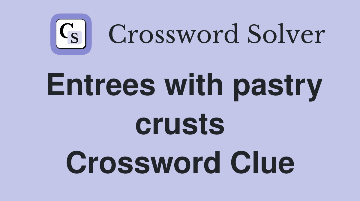 Entrees with pastry crusts Crossword Clue