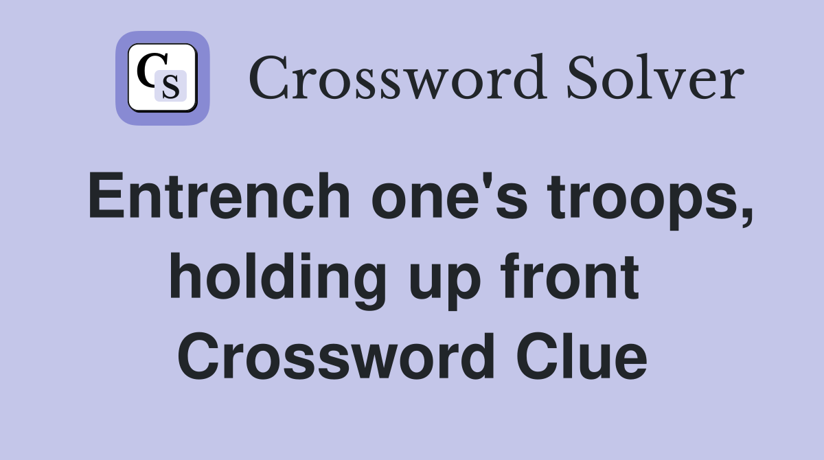 Entrench one's troops, holding up front  Crossword Clue