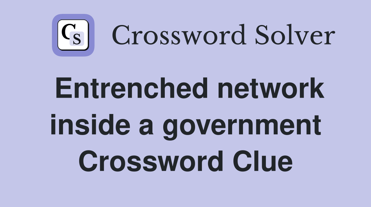 Entrenched network inside a government Crossword Clue