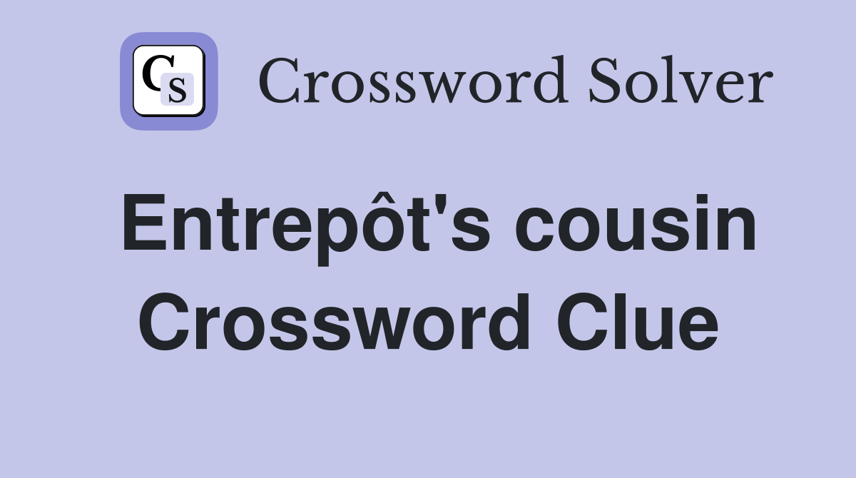 Entrepôt's cousin Crossword Clue