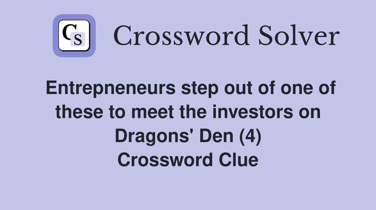 Entrepneneurs step out of one of these to meet the investors on Dragons' Den (4) Crossword Clue