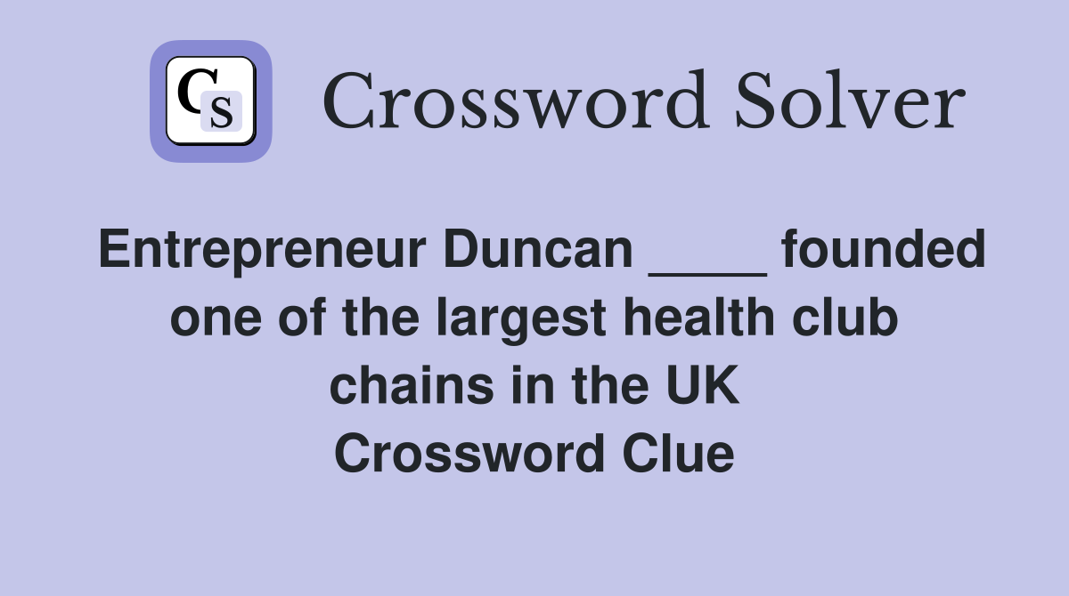 Entrepreneur Duncan ____ founded one of the largest health club chains in the UK Crossword Clue