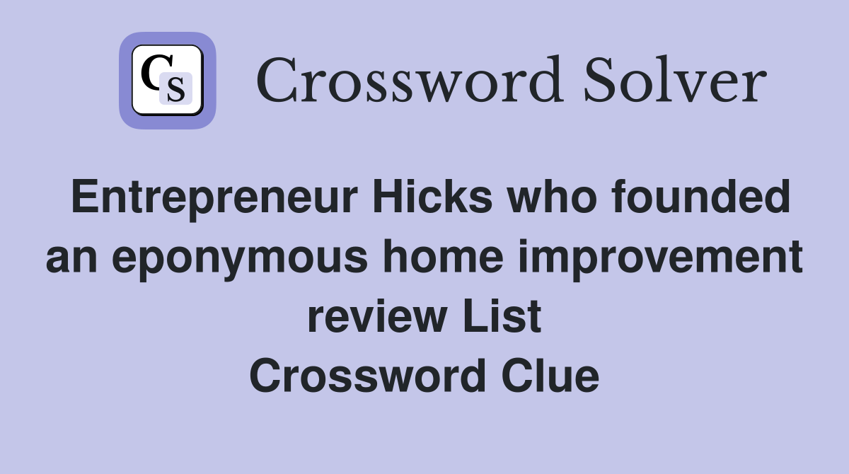 Entrepreneur Hicks who founded an eponymous home improvement review List Crossword Clue
