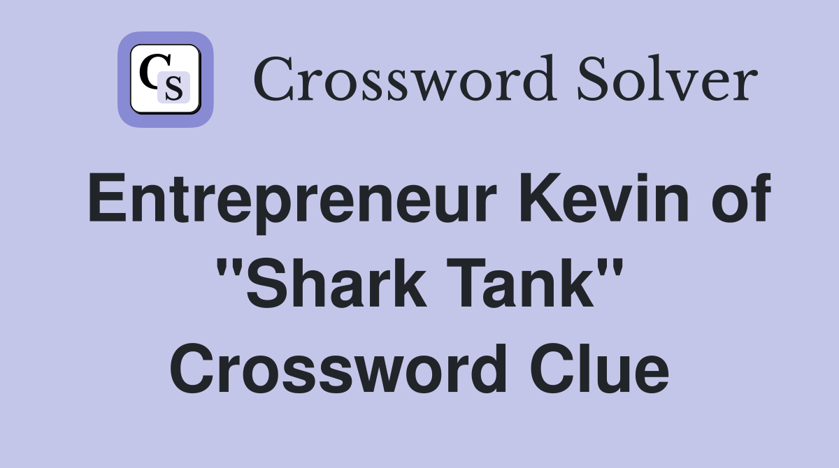 Entrepreneur Kevin of "Shark Tank" Crossword Clue