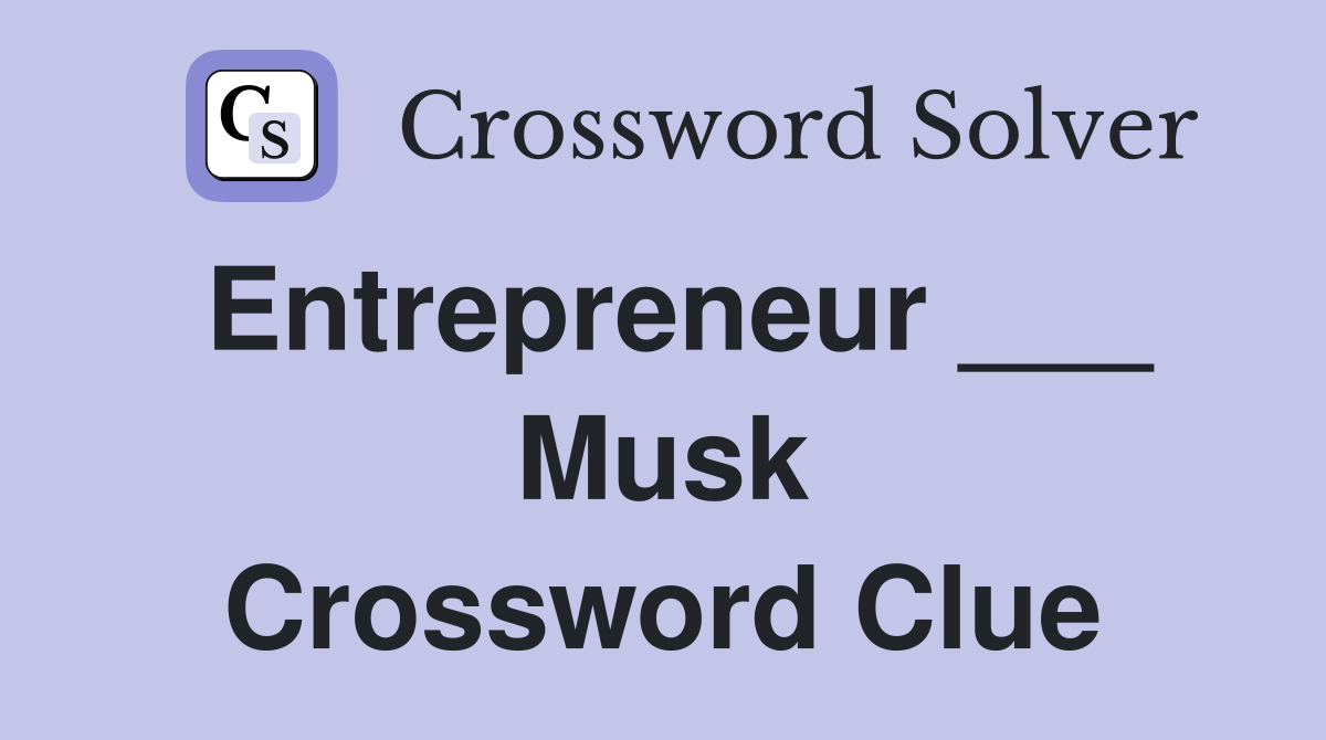 Entrepreneur ___ Musk Crossword Clue