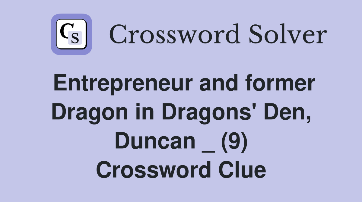 Entrepreneur and former Dragon in Dragons' Den, Duncan _ (9) Crossword Clue