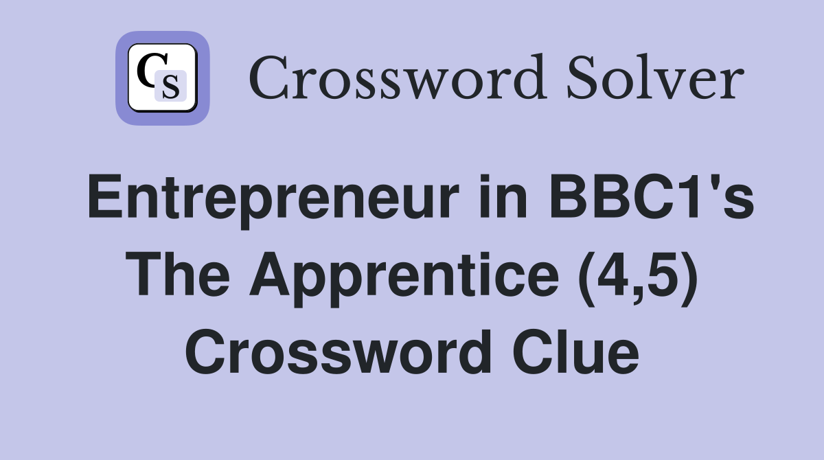 Entrepreneur in BBC1's The Apprentice (4,5) Crossword Clue