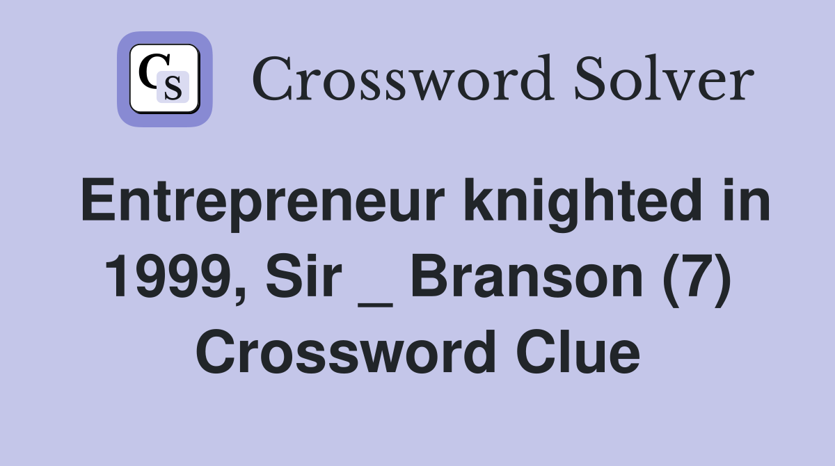 Entrepreneur knighted in 1999, Sir _ Branson (7) Crossword Clue