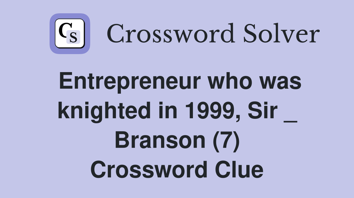 Entrepreneur who was knighted in 1999, Sir _ Branson (7) Crossword Clue