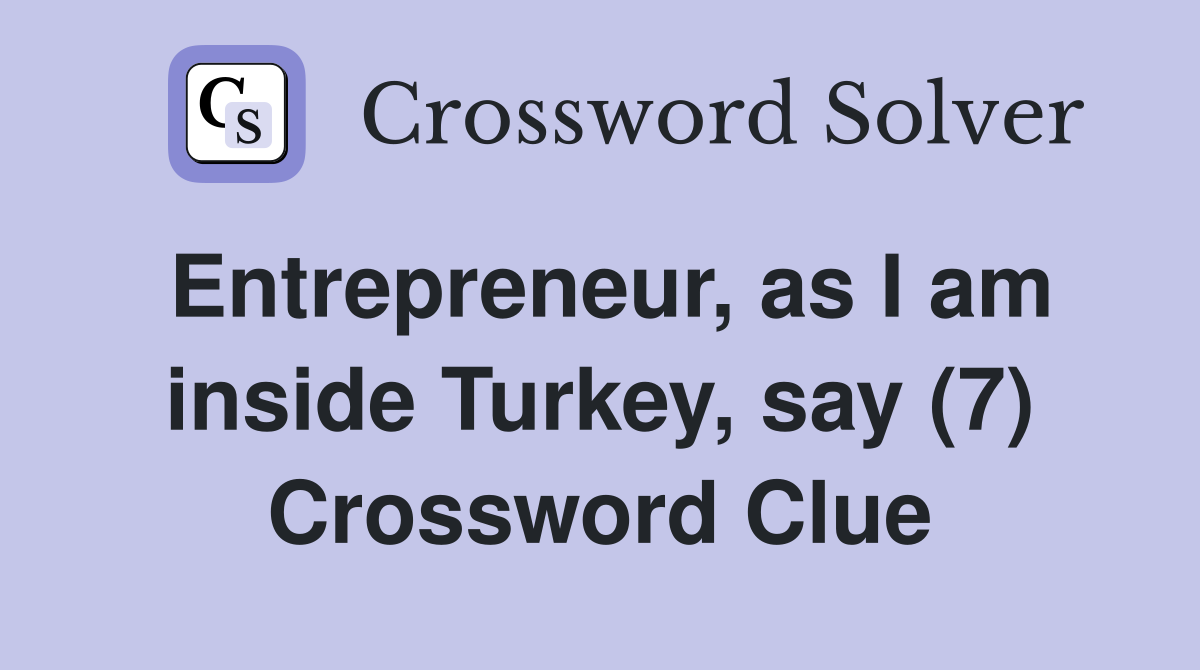 Entrepreneur, as I am inside Turkey, say (7) Crossword Clue