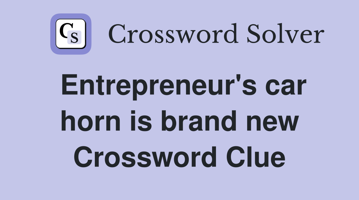 Entrepreneur's car horn is brand new Crossword Clue