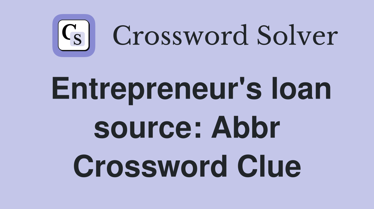 Entrepreneur's loan source: Abbr Crossword Clue