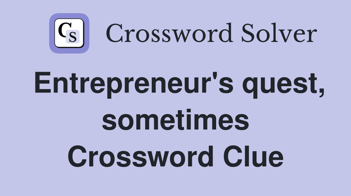 Entrepreneur's quest, sometimes Crossword Clue