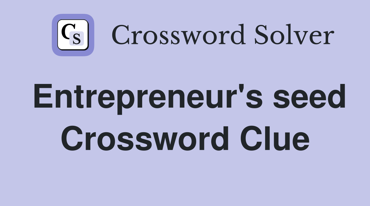 Entrepreneur's seed Crossword Clue