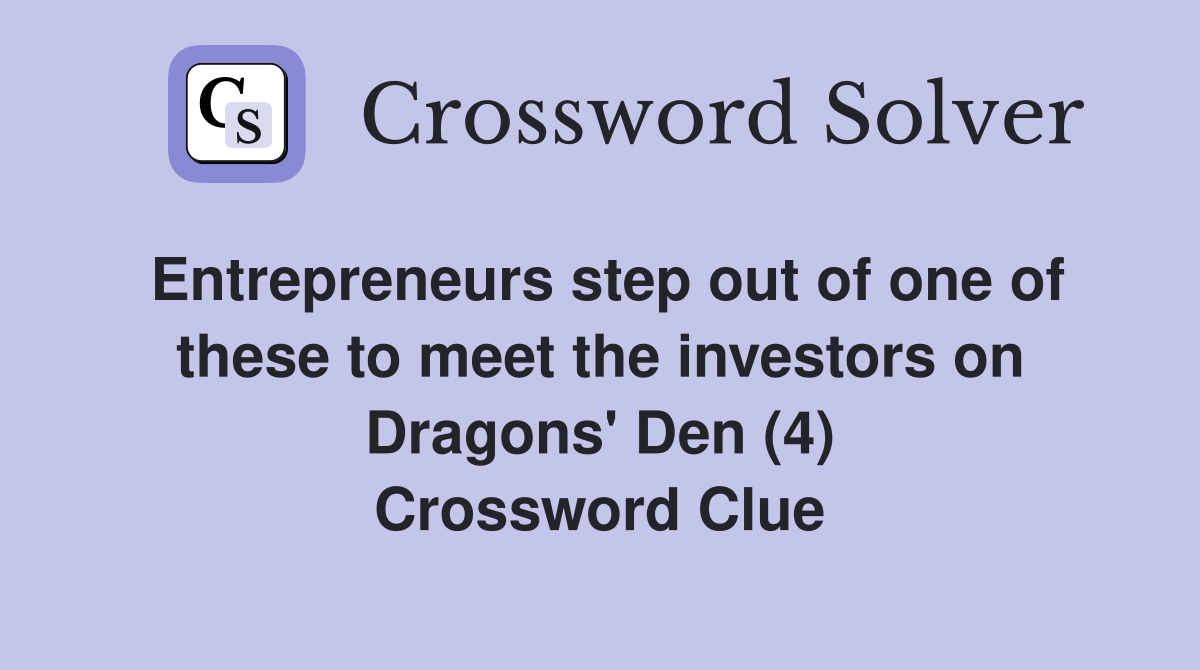 Entrepreneurs step out of one of these to meet the investors on Dragons' Den (4) Crossword Clue