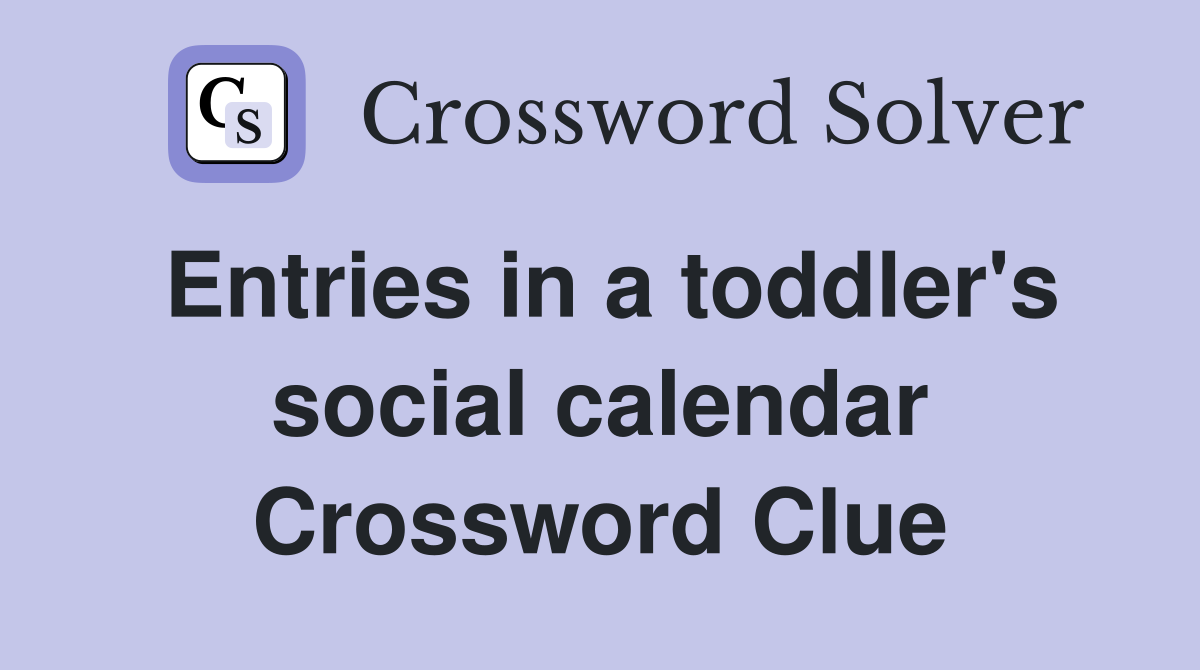 Entries in a toddler's social calendar Crossword Clue
