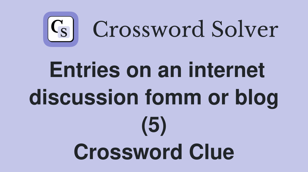Entries on an internet discussion fomm or blog (5) Crossword Clue