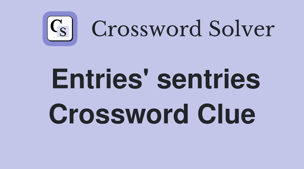 Entries' sentries Crossword Clue