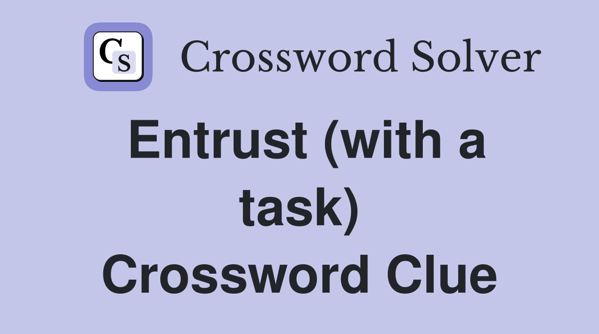 Entrust (with a task) Crossword Clue