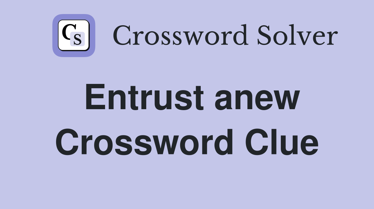 Entrust anew Crossword Clue