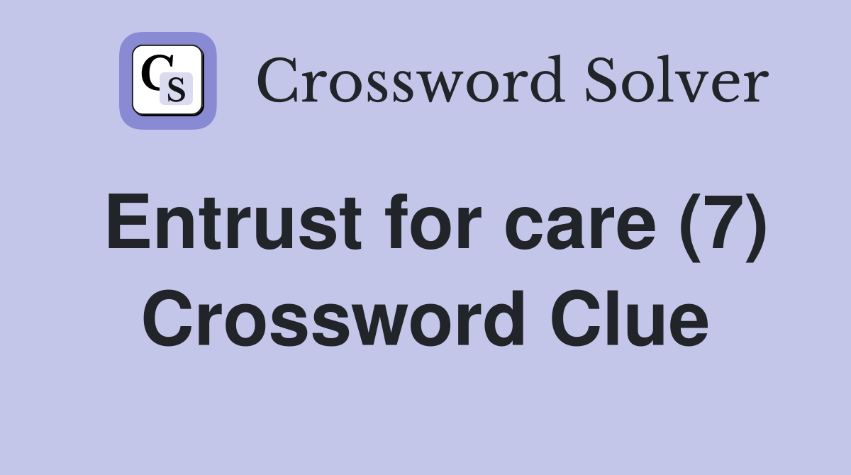 Entrust for care (7) Crossword Clue
