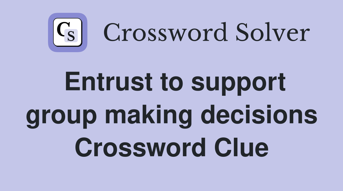 Entrust to support group making decisions Crossword Clue