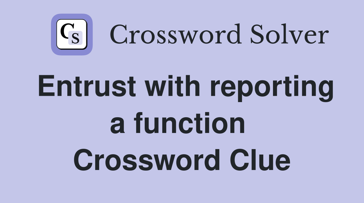 Entrust with reporting a function  Crossword Clue