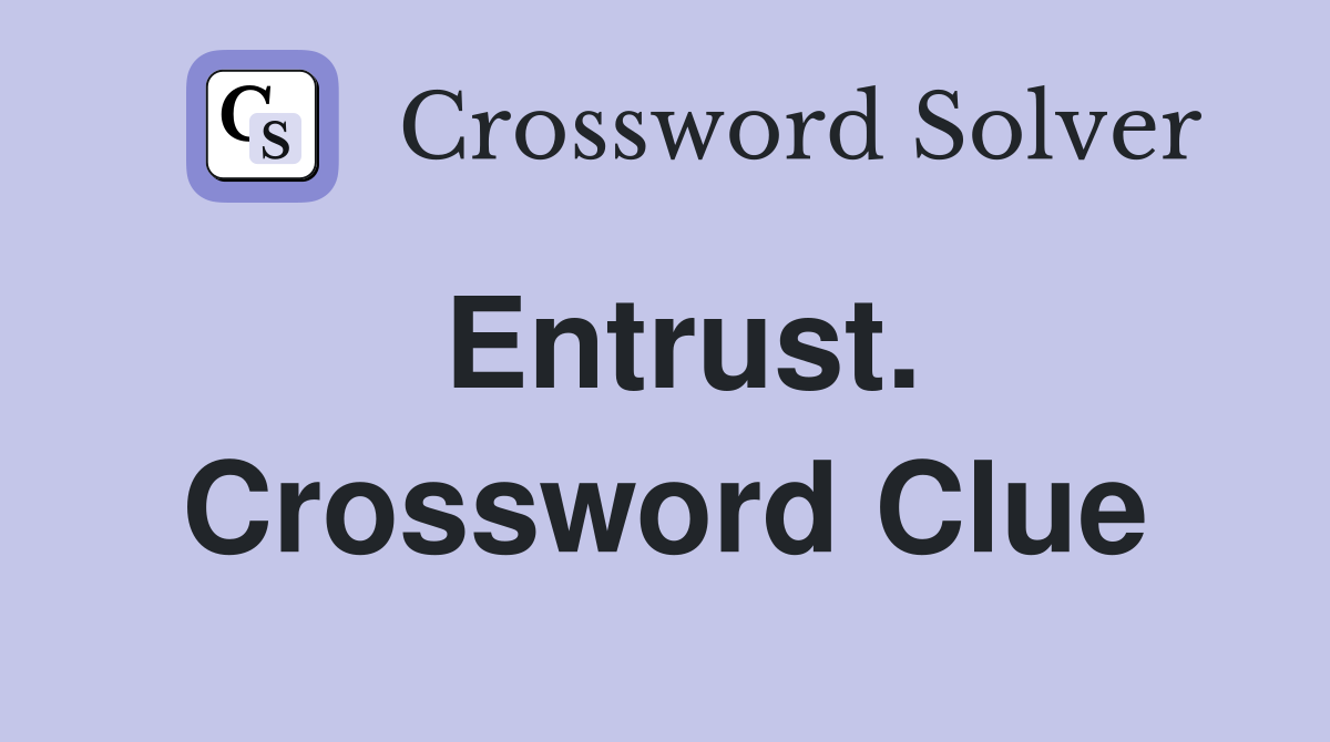 Entrust. Crossword Clue