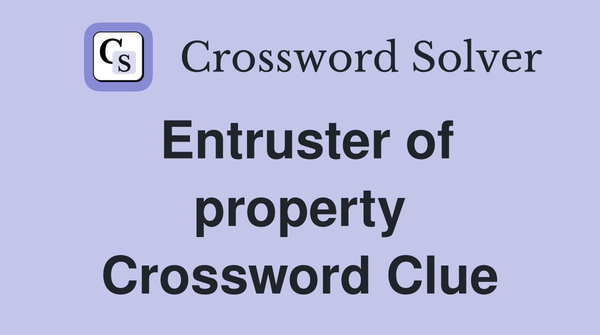 Entruster of property Crossword Clue