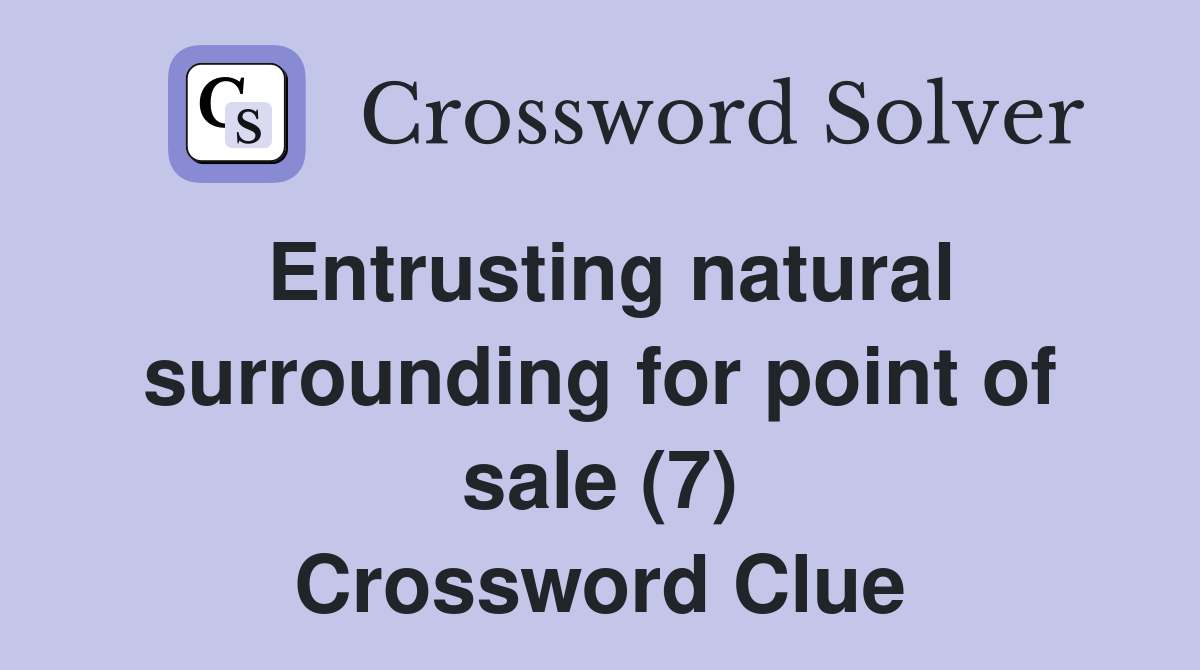 Entrusting natural surrounding for point of sale (7) Crossword Clue