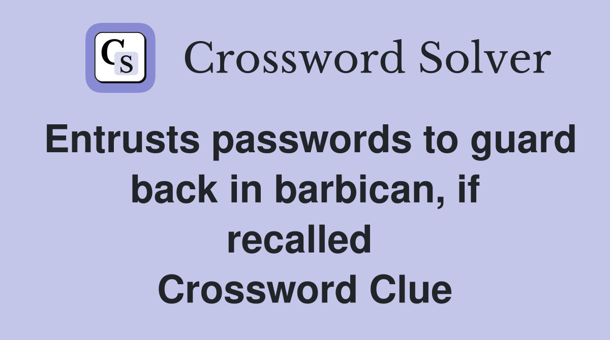 Entrusts passwords to guard back in barbican, if recalled  Crossword Clue
