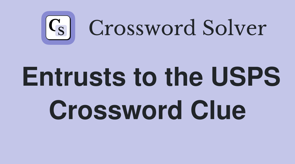 Entrusts to the USPS Crossword Clue