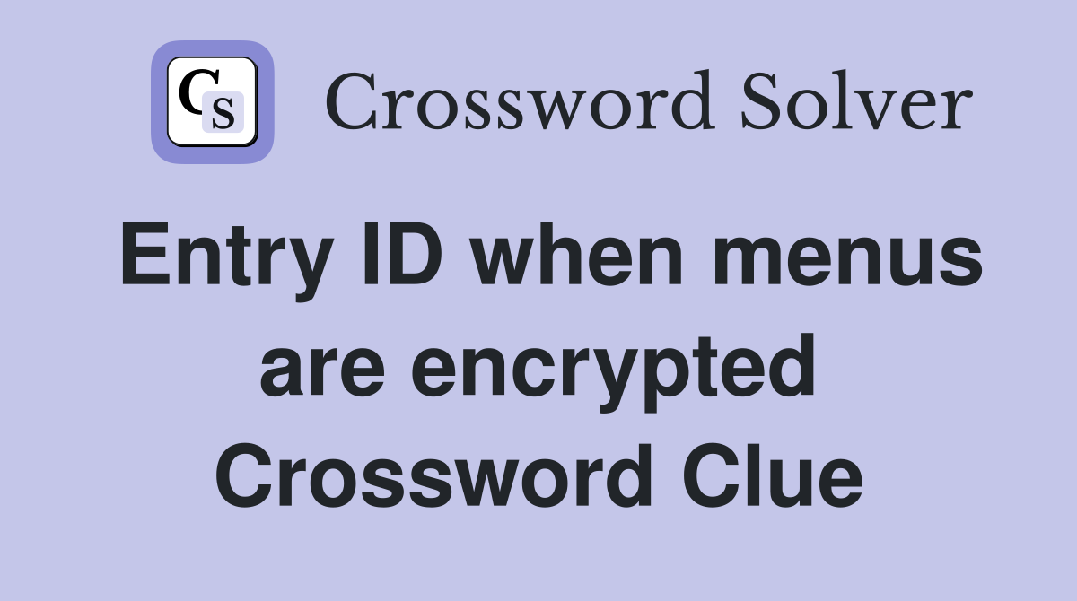 Entry ID when menus are encrypted Crossword Clue
