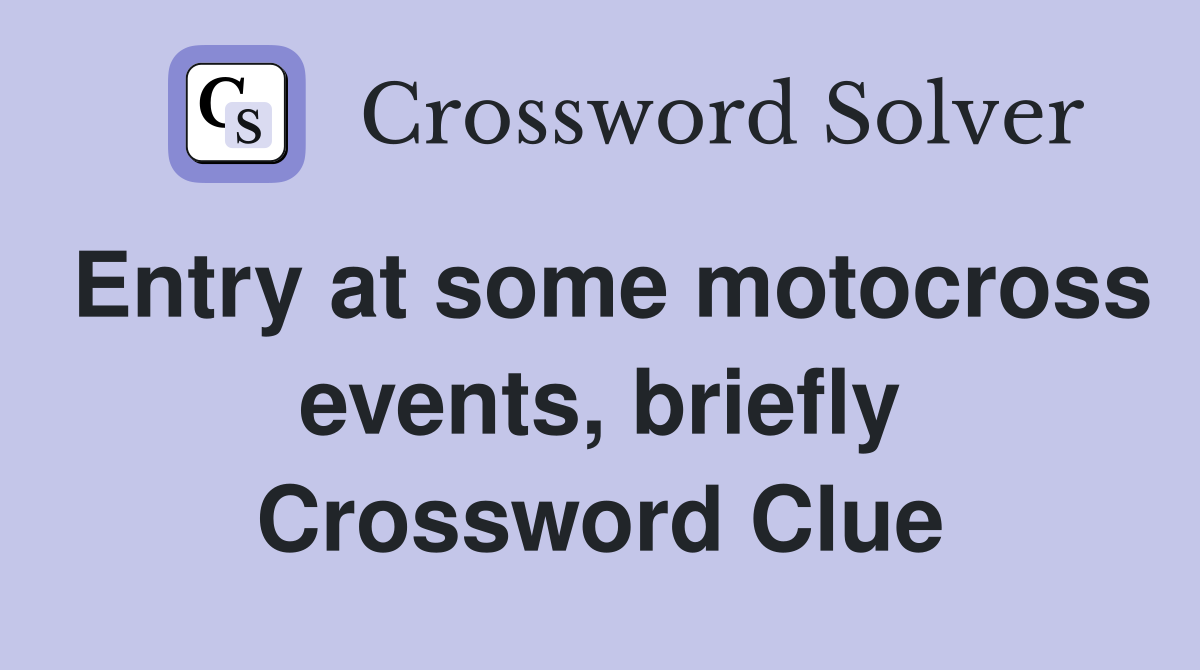 Entry at some motocross events, briefly Crossword Clue